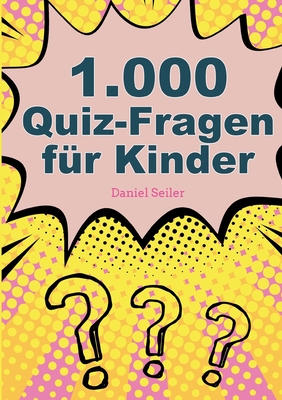 1000 Quizfragen f?r Kinder - Seiler, Daniel