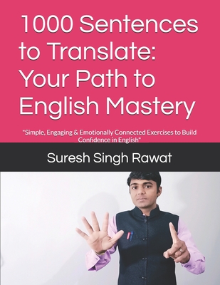 1000 Sentences to Translate: Your Path to English Mastery: "Simple, Engaging & Emotionally Connected Exercises to Build Confidence in English" - Rawat, Suresh Singh