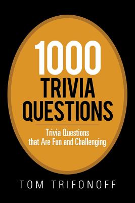1000 Trivia Questions: Trivia Questions That Are Fun and Challenging - Trifonoff, Tom