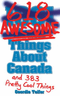 (1001) 618 Awesome Things About Canada: (and 383 Pretty Cool Things)