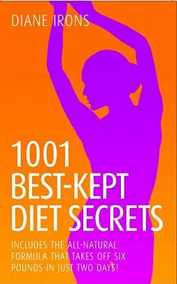 1001 Best Kept Diet Secrets: Includes the All-Natural Formula That Takes Off Six Pounds in Just Two Days! - Irons, Diane