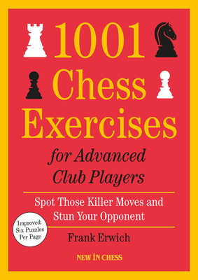 1001 Chess Exercises for Advanced Club Players - Updated: Spot Those Killer Moves and Stun Your Opponent - Erwich, Frank