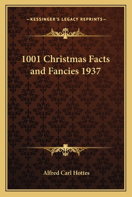 1001 Christmas Facts and Fancies 1937 - Hottes, Alfred Carl