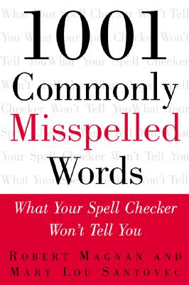 1001 Commonly Misspelled Words: What Your Spell Checker Won't Tell You - Magnan, Robert, and Santovec, Mary Lou