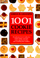 1001 Cookie Recipes: The Ultimate A-To-Z Collection of Bars, Drops, Crescents, Snaps, Squares, Biscuits, and Everything That Crumbles - Gillespie, Gregg R, and Barry, Peter (Photographer)