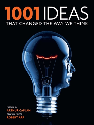 1001 Ideas That Changed the Way We Think - Arp, Robert (Editor), and Caplan, Arthur (Preface by)