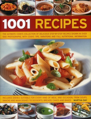 1001 Recipes: The Ultimate Cook's Collection of Delicious Step-By-Step Recipes Shown in Over 1000 Photographs, with Cook's Tips, Variations and Full Nutritional Information - Day, Martha