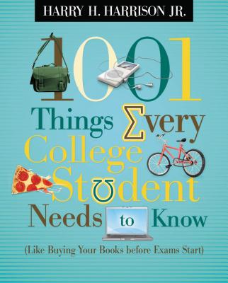 1001 Things Every College Student Needs to Know: (Like Buying Your Books Before Exams Start) - Harrison, Harry