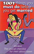1001 Things You Must Do Before You Get Married: The Crucial Checklist for Him