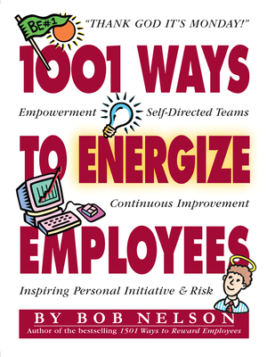 1001 Ways to Energize Employees - Blanchard, Ken (Foreword by), and Nelson, Bob B, PhD