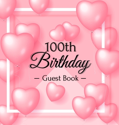 100th Birthday Guest Book: Keepsake Gift for Men and Women Turning 100 - Hardback with Funny Pink Balloon Hearts Themed Decorations & Supplies, Personalized Wishes, Sign-in, Gift Log, Photo Pages - Lukesun, Luis