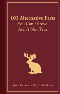 101 Alternative Facts You Can't Prove Aren't Not True