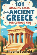 101 Amazing Facts about Ancient Greece for Curious Kids: Tales of Gods, Heroes, and Monsters