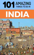 101 Amazing Things to Do in India: India Travel Guide