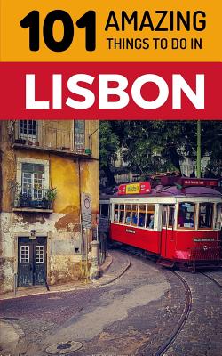 101 Amazing Things to Do in Lisbon: Lisbon Travel Guide - Amazing Things, 101