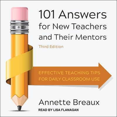 101 Answers for New Teachers and Their Mentors: Effective Teaching Tips for Daily Classroom Use, Third Edition - Flanagan, Lisa (Read by), and Breaux, Annette