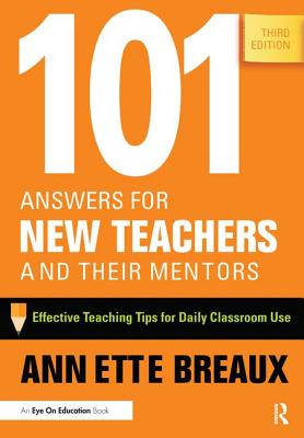 101 Answers for New Teachers and Their Mentors: Effective Teaching Tips for Daily Classroom Use - Breaux, Annette