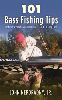 101 Bass Fishing Tips: Twenty-First Century Bassing Tactics and Techniques from All the Top Pros - Neporadny, John