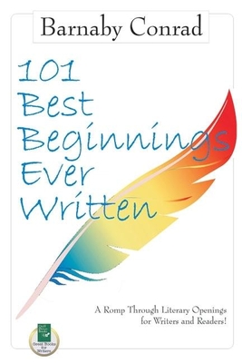 101 Best Beginnings Ever Written: A Romp Through Literary Openings for Writers and Readers - Conrad, Barnaby
