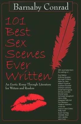 101 Best Sex Scenes Ever Written: An Erotic Romp Through Literature for Writers and Readers - Conrad, Barnaby