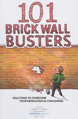 101 Brick Wall Busters: Solutions to Overcome Your Genealogical Challenges - Family Tree Magazine (Editor)