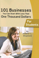 101 Businesses You Can Start with Less Than One Thousand Dollars: For Students