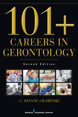 101+ Careers in Gerontology - Grabinski, C Joanne, Ma