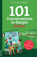 101 Conversations in Simple Italian: Short, Natural Dialogues to Improve Your Spoken Italian From Home