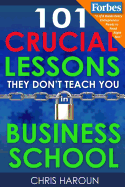101 Crucial Lessons They Don't Teach You in Business School