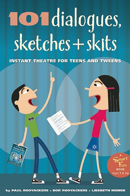 101 Dialogues, Sketches and Skits: Instant Theatre for Teens and Tweens - Rooyackers, Paul, and Rooyackers, Bor, and Mende, Liesbeth