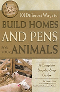 101 Different Ways to Build Homes and Pens for Your Animals: A Complete Step-By-Step Guide Revised 2nd Edition