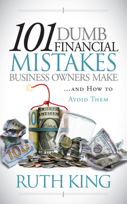 101 Dumb Financial Mistakes Business Owners Make and How to Avoid Them - King, Ruth