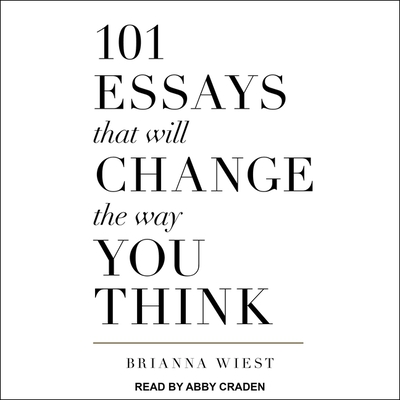 101 Essays That Will Change the Way You Think - Craden, Abby (Read by), and Wiest, Brianna