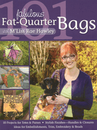 101 Fabulous Fat-Quarter Bags with m'Lis: 10 Projects for Totes & Purses Ideas for Embellishments, Trim, Embroidery & Beads Stylish Finishes-Handles & Closures