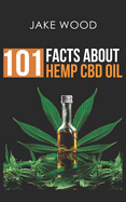 101 Facts about Hemp CBD Oil: Your Essential Guide to Nature's Remarkable Remedy