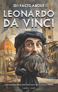 101 Facts About Leonardo da Vinci - Fascinating Trivia and Fun Facts for Curious Minds