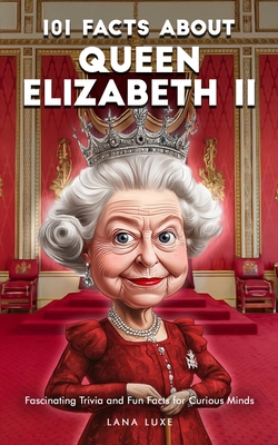101 Facts About Queen Elizabeth II - Fascinating Trivia and Fun Facts for Curious Minds - Luxe, Lana