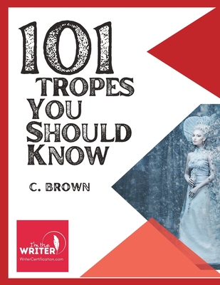 101 Fictional Tropes You Should Know: What Tropes Are, and How We Use Them - Brown, C