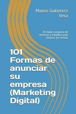 101 Formas de anunciar su empresa (Marketing Digital): El mejor conjunto de t?cnicas y estudios para mejorar las ventas - Gutierrez Vera, Mateo