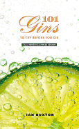 101 Gins To Try Before You Die: Fully Revised and Updated Edition