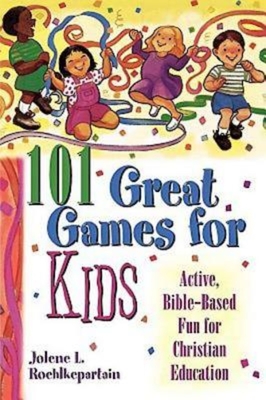 101 Great Games for Kids - Jolene L Roehlkepartain