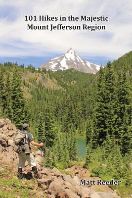 101 Hikes in the Majestic Mount Jefferson Region - Reeder, Matt