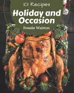 101 Holiday and Occasion Recipes: A Holiday and Occasion Cookbook for All Generation