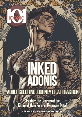 101 Iconic: Inked Adonis: Coloring Journey of Attraction - Explore the Charms of the Tattooed Male Form in Exquisite Detail: Unleash Your Creative Passion with the Allure of Inked Adonis - Mahrous, Beshoy Shenouda