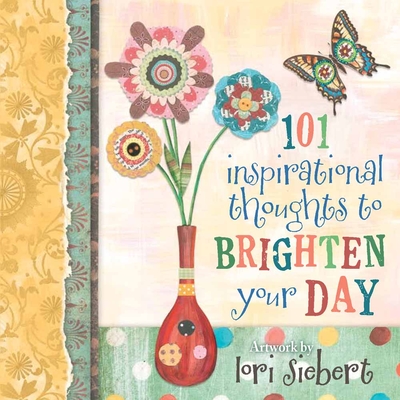 101 Inspirational Thoughts to Brighten Your Day - Siebert, Lori