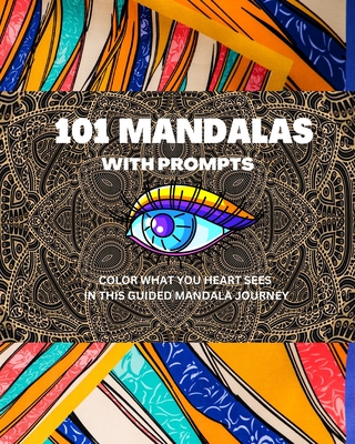 101 mandalas with prompts: color what your heart sees in this guided mandala journey - Ram, Abby