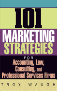 101 Marketing Strategies for Accounting, Law, Consulting, and Professional Services Firms