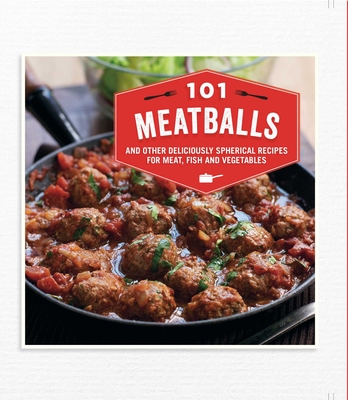 101 Meatballs: And Other Deliciously Spherical Recipes for Meat, Fish and Vegetables - Small, Ryland Peters & (Compiled by)