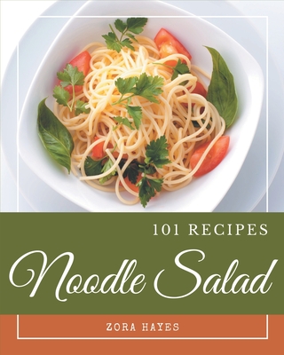 101 Noodle Salad Recipes: An One-of-a-kind Noodle Salad Cookbook - Hayes, Zora