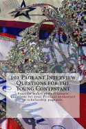 101 Pageant Interview Questions for the Young Contestant: Practice Makes Perfect Sample Questions for Your Princess Contestant in Scholarship Pageants.